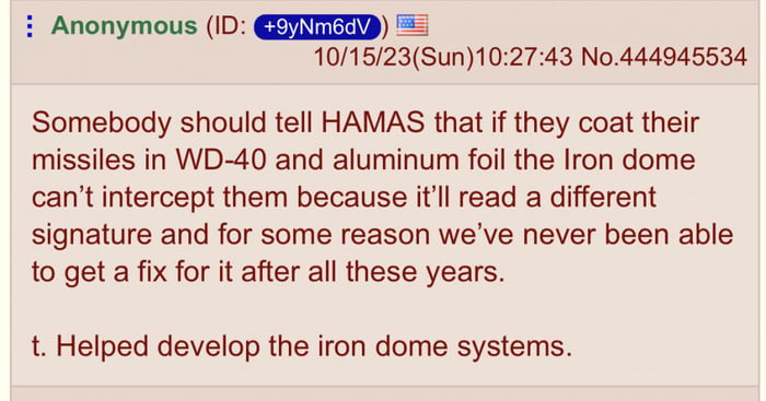 Did Anon get Hamas to coat a rocket in wd40 and aluminum foil, blowing up 500 Gazan civilians and an untold number of Hamas with premature rocket detonation from a nearby launch site ? If yes, this is the biggest troll of 2023.