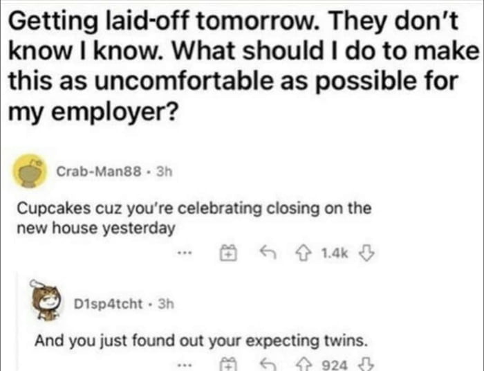 Just got laid off recently could have done that haha can find another job no sweat
