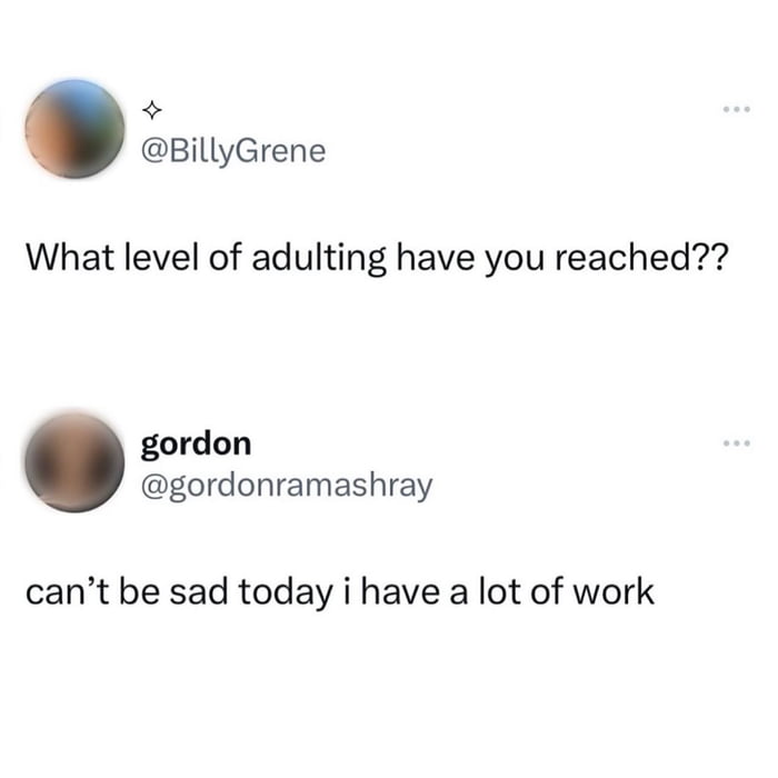 Can't be sad today, too much work