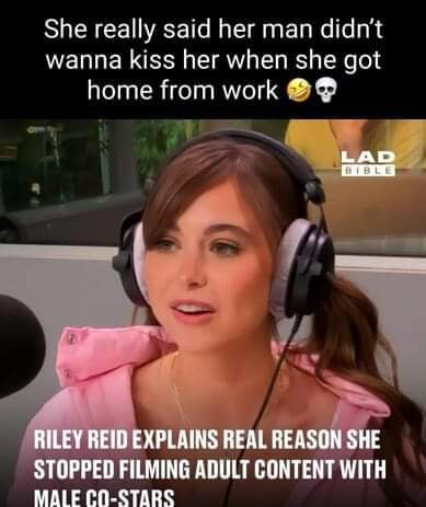 “If you can’t handle me at my 15 man bukake then you don’t deserve me and my after work kiss.” -Riley Reid probably