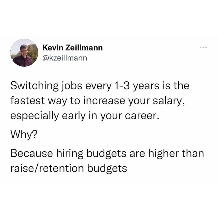 Job hopping is the fastest way to increase your salary, especially early in your career.