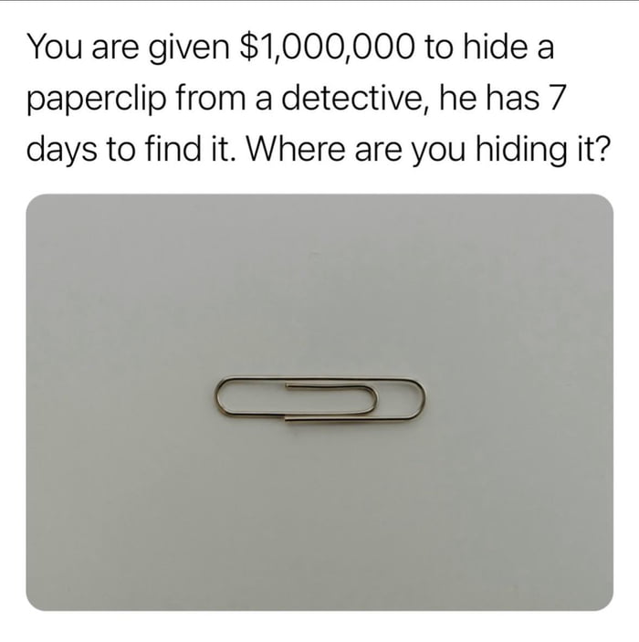 Where would you hide?