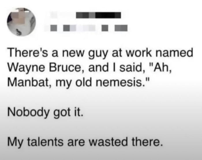 My talents are truly wasted here