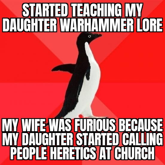 Daughter doesn't really understand the meaning of the word. All she knows is that "if you don't worship the god-emperor ,you are a heretic".