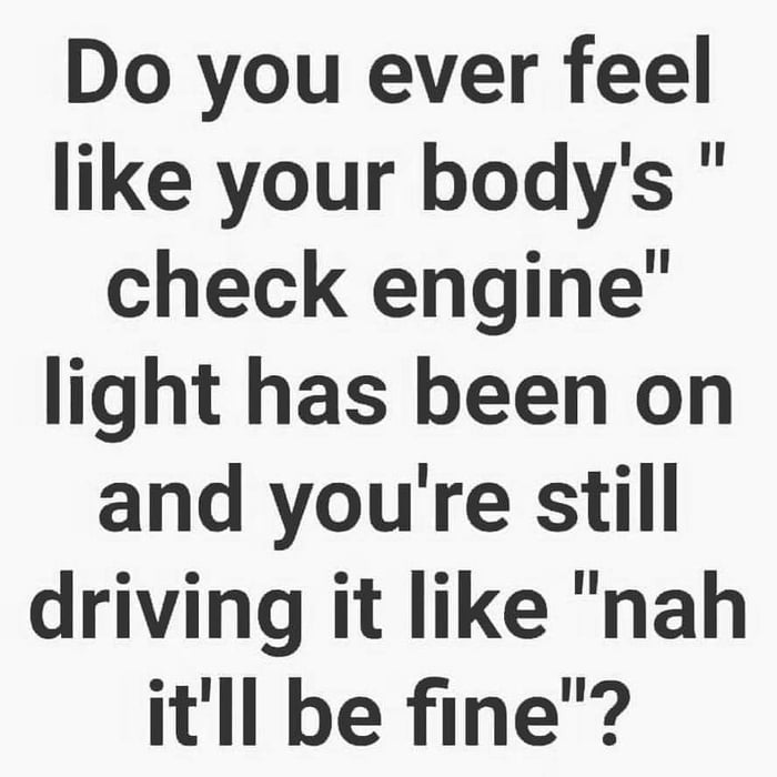 Screw you body just keep going or call it quit I am tired of your bullshit ain’t it enough that I feed you Tylenol every day? What a B*tch