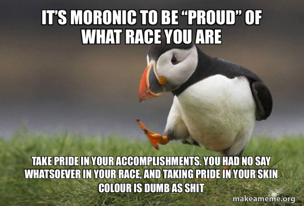 White pride, black pride, Asian pride… it’s all equally stupid