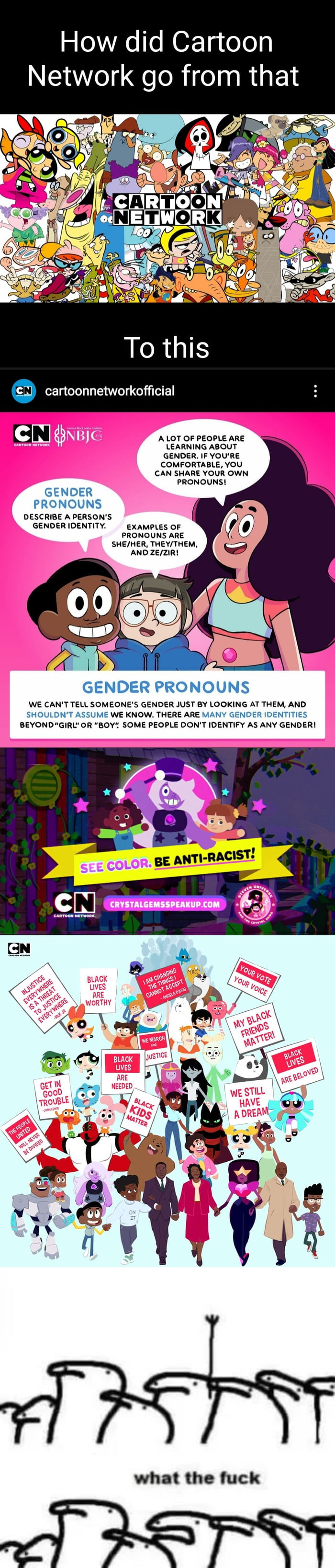 Cartoon Network just closed their website. Maybe it's time to close the channel too. Seems like it went from kids entertainment to indoctrination.