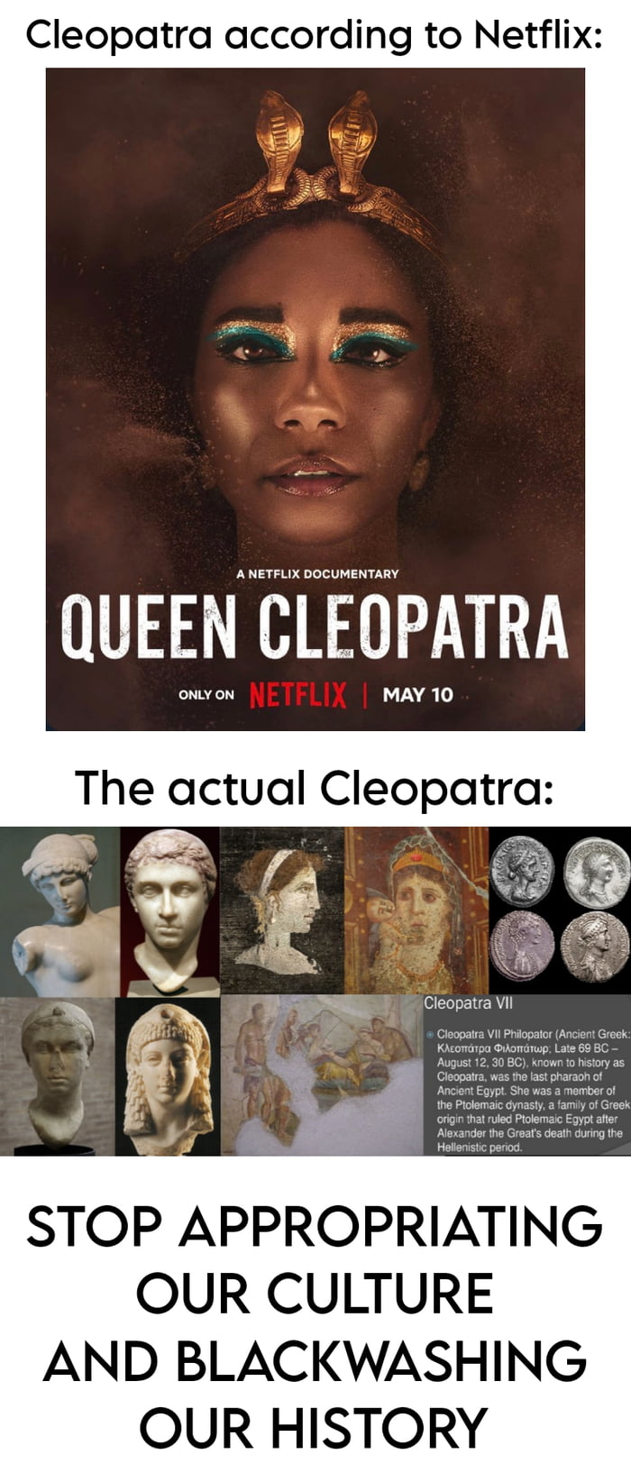 This is a travesty from Netflix. Queen Cleopatra was a descendant of Ptolemy, a Greek general of Alexander the Great. Twisting historical facts backed by actual evidence is unacceptable.