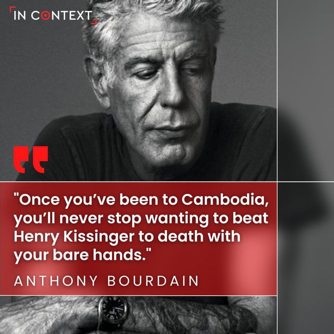 Anthony Bourdain: “Witness what Henry did in Cambodia and you will never understand why he’s not sitting in the dock at The Hague next to Milosevic.”