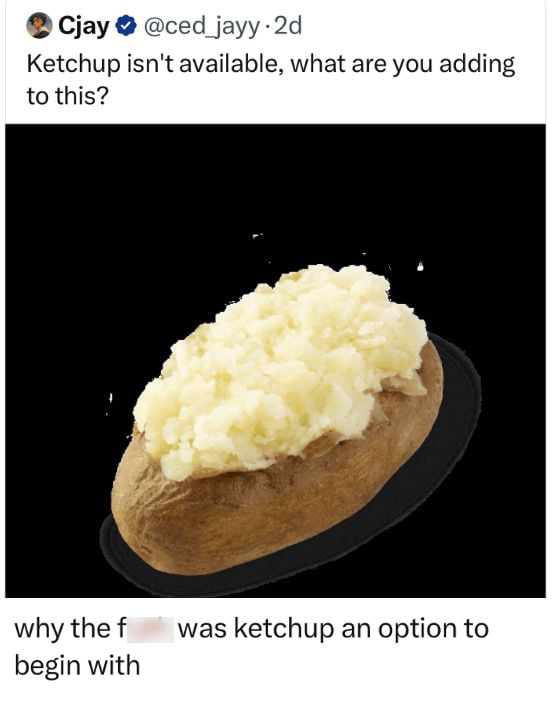 Who puts ketchup on a baked potato anyway