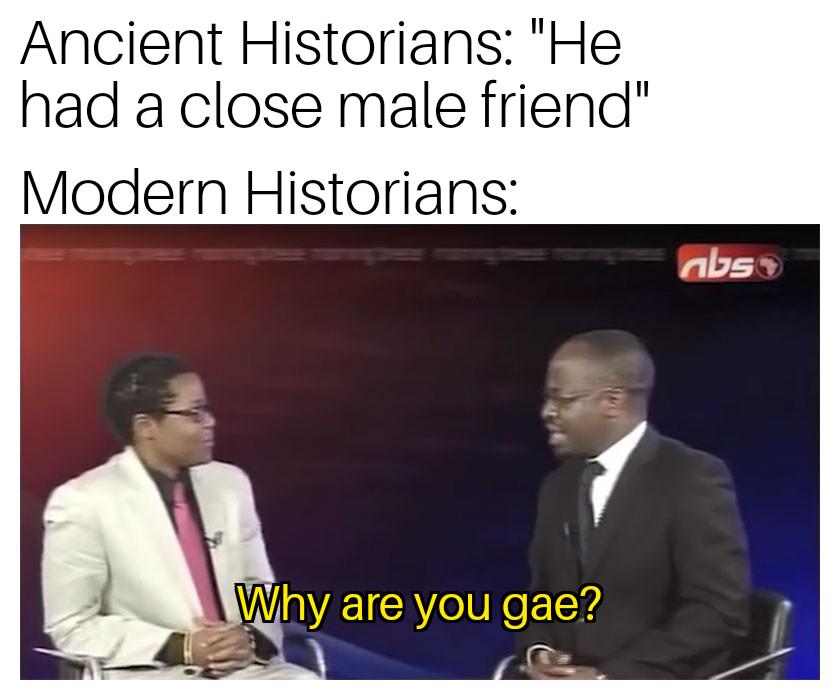 God forbid a man has friends...