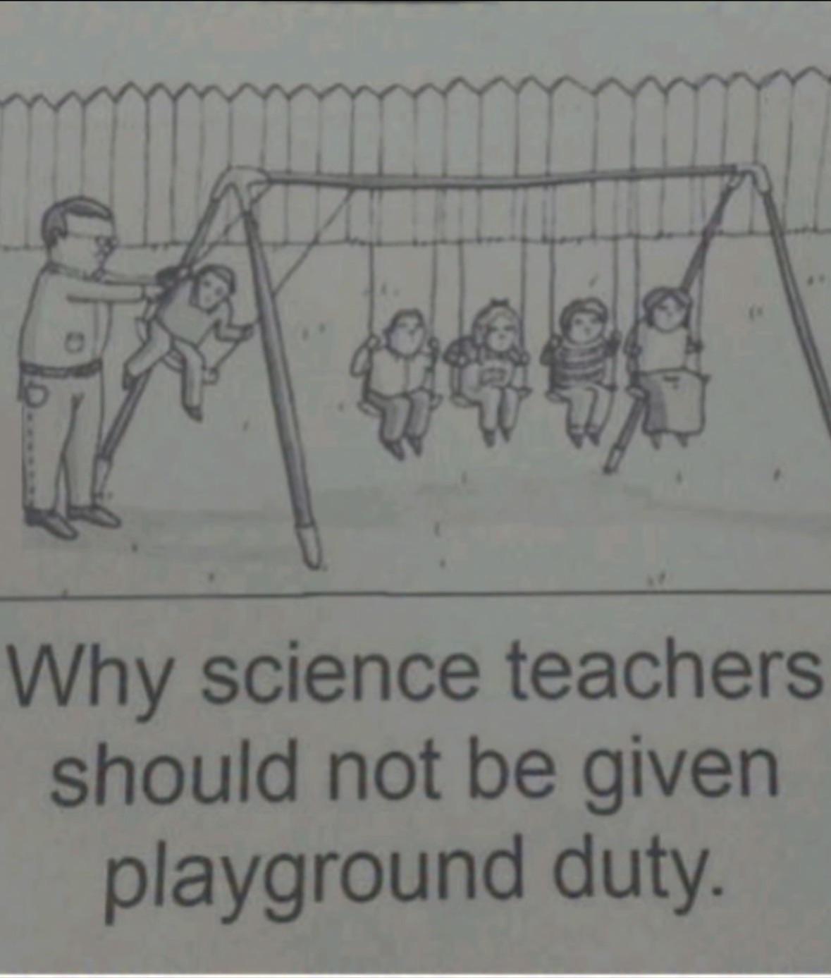 Why science teachers should not be given playground duty.