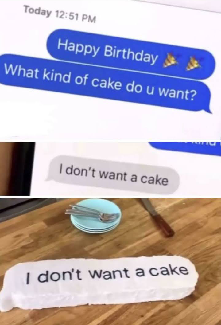 He doesn't want a cake. 😂
