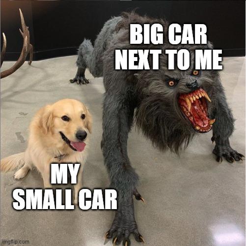 Parking in a small car every time. Always get anxiety cause of this.