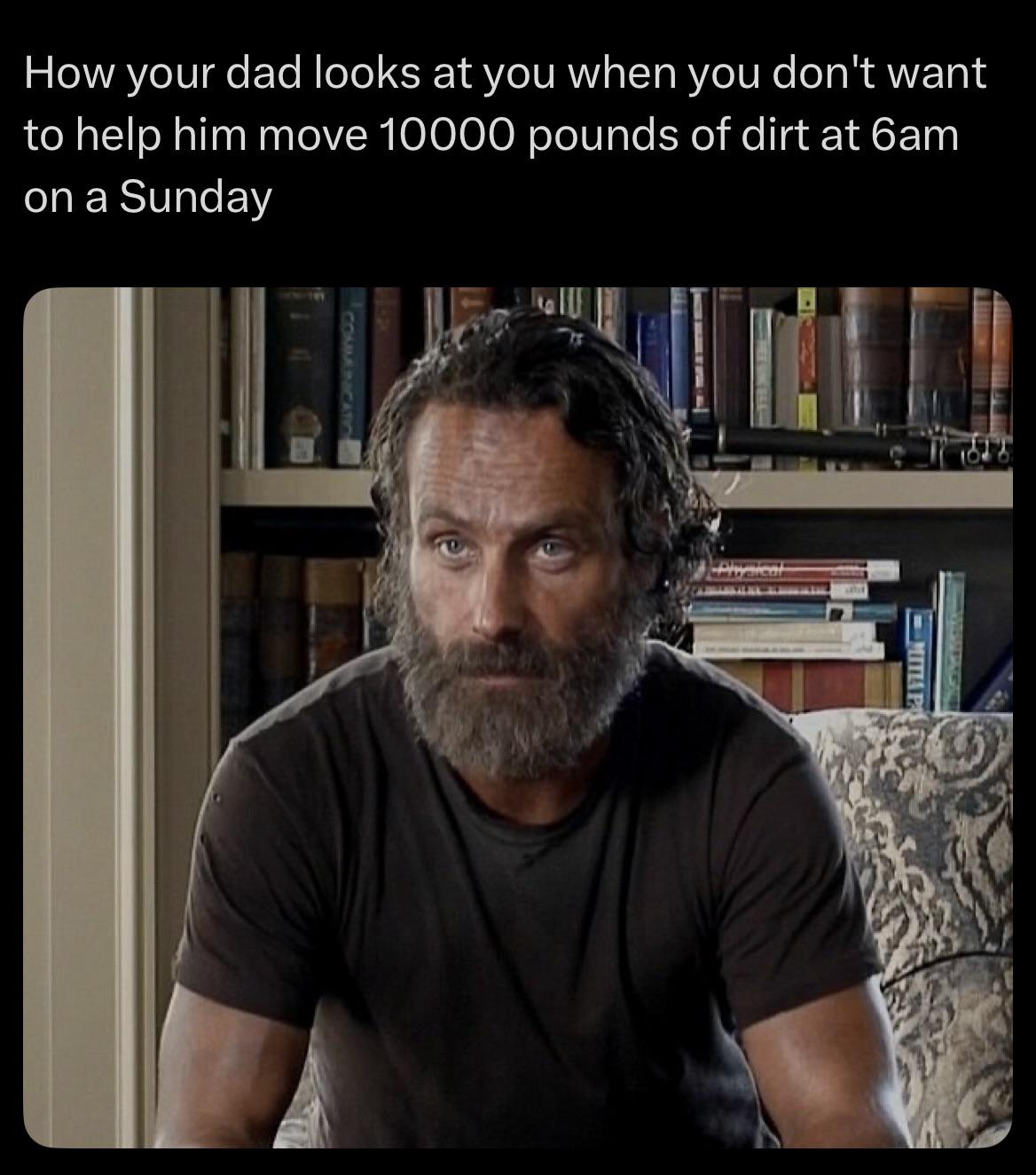 My dad only has me and my sisters(all girls) so he alternates which one of us is his son for the day