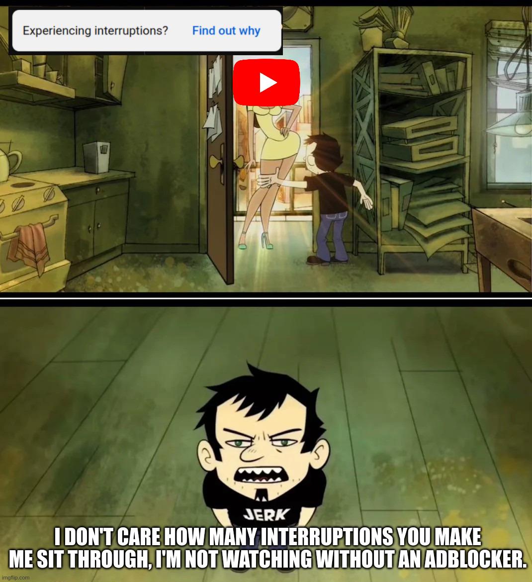 I would rather wait 5 seconds of loading than 60 seconds of ads every 5 minutes