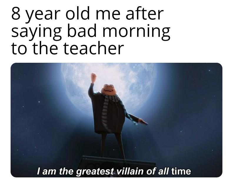 How i felt as an 8 year old saying this to my teacher