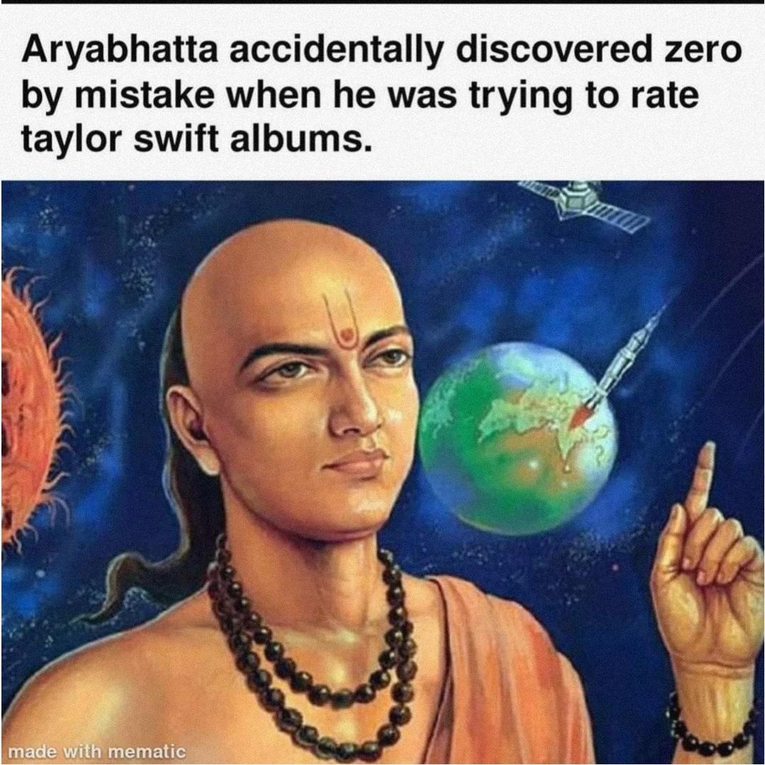 I wonder if Aryabhatta discovered zero while rating Taylor Swift albums.