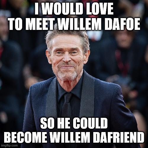 he could become a great dafriend I'm sure