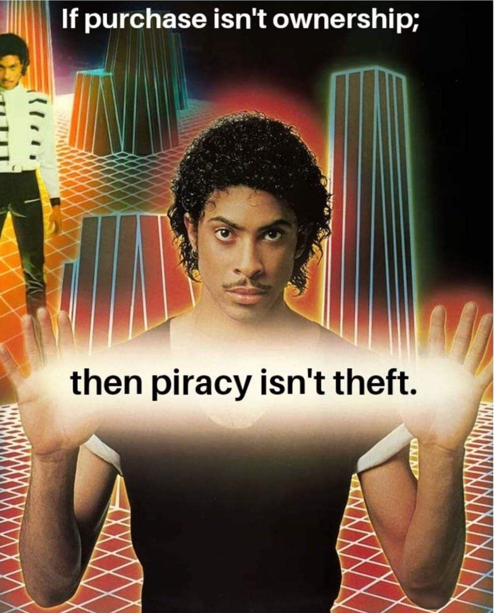 This is the truest statement about “piracy” in the current state of anti-consumer copyright “laws”