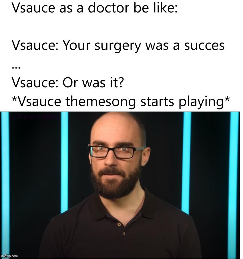 Vsauce doctor be like