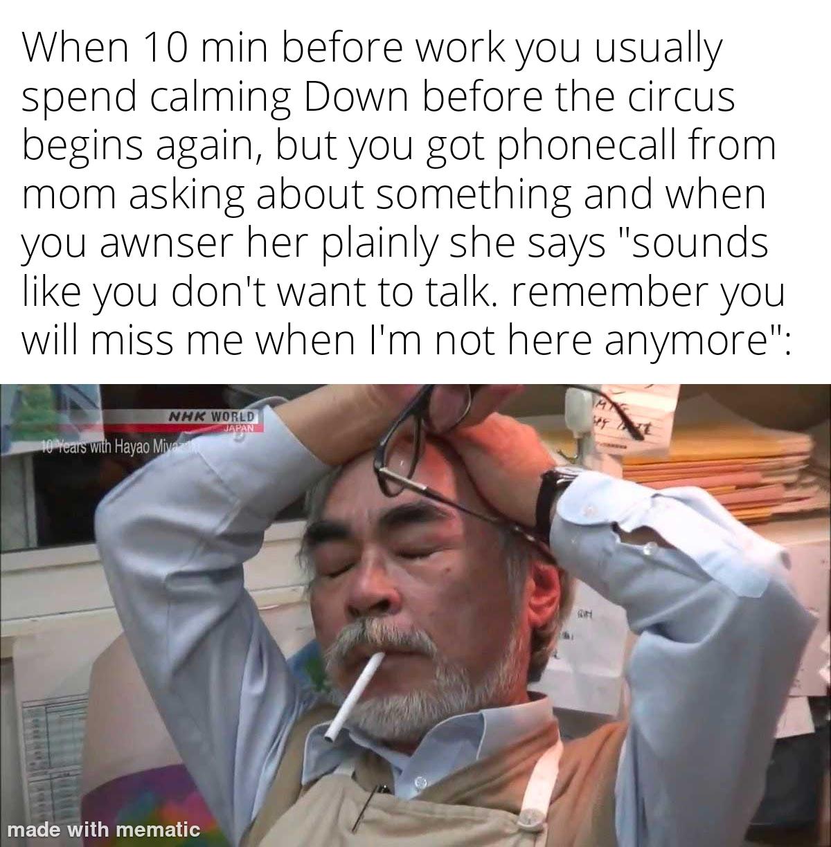 No mom. I JUST WANT TO FORGET THAT IM HERE AGAIN FOR 10. MINUTES.