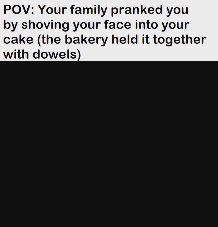 Imagine growing up in a "slamming faces into birthday cakes is hilarious" family