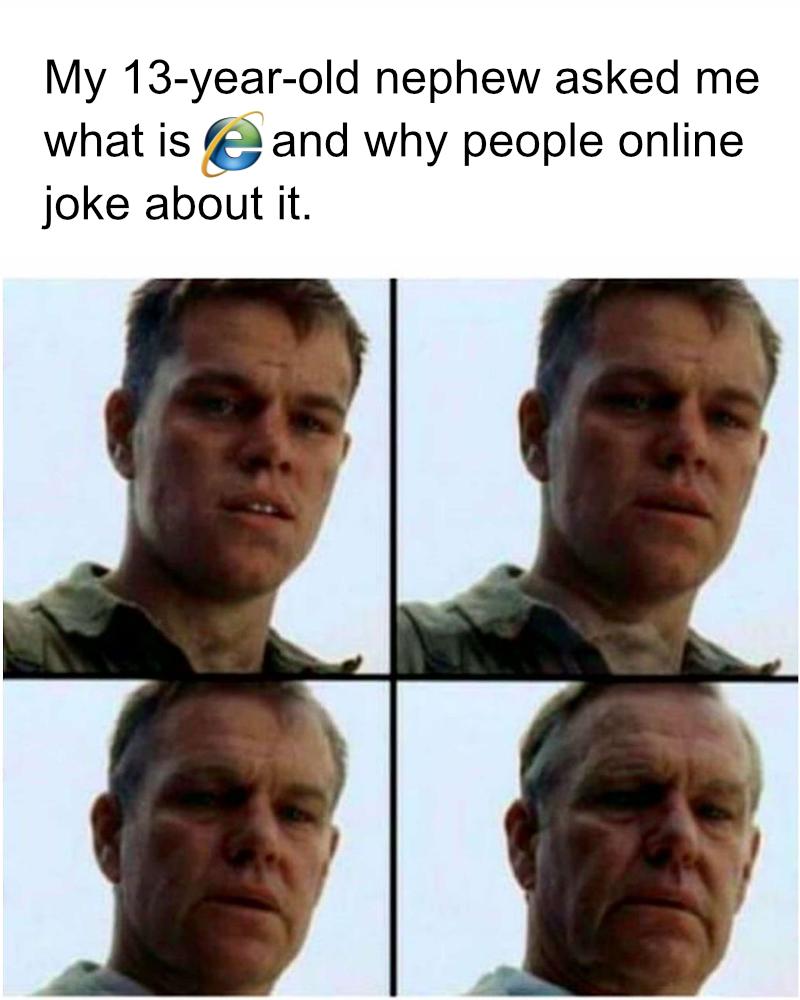 I’ve never felt so old.