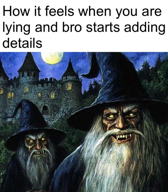 When bro starts adding lore to your lie