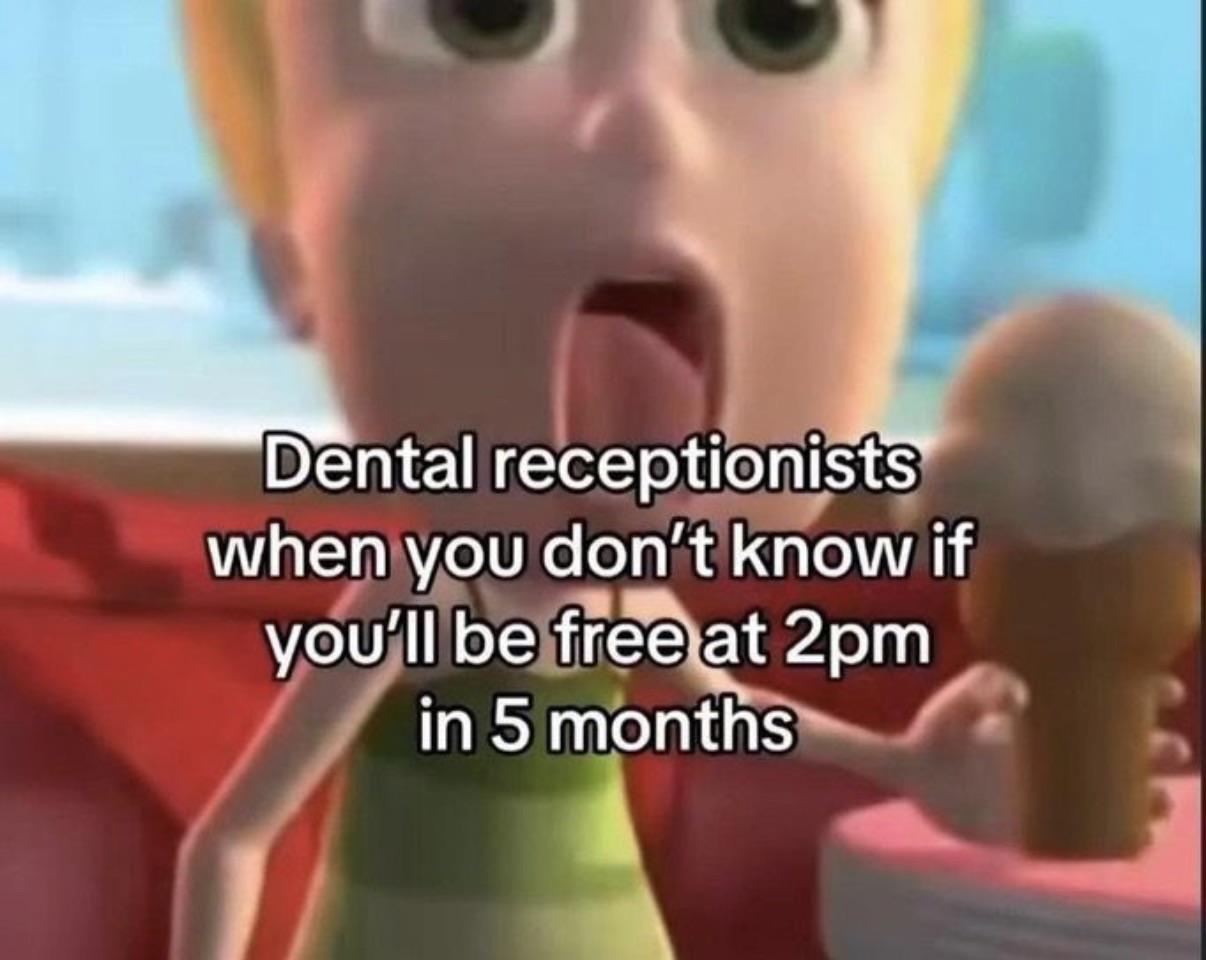 Even if we agree on a time, the dentist will still be at least 20 minutes late