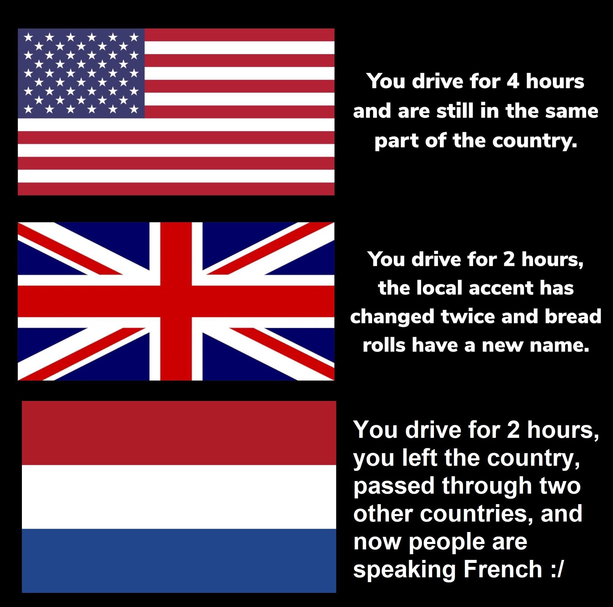 I can not drive for 4 hours in one direction without leaving the country
