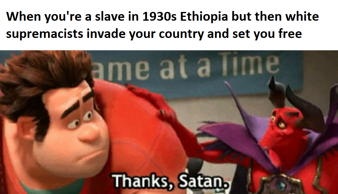 Imagine waiting so long to abolish slavery that Mussolini does it for you