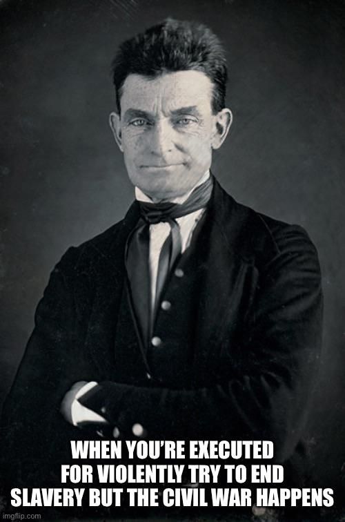 John Brown had to be like “really?!””