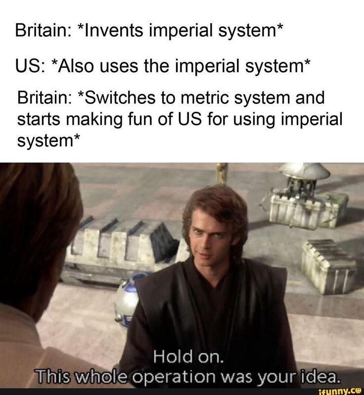 It’s called ‘the Imperial system’ for a reason