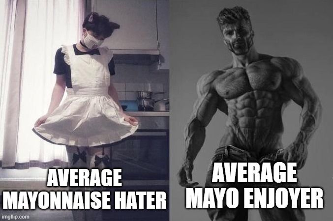 If you hate mayo, I can take you in a fight. It's simple cause and effect.