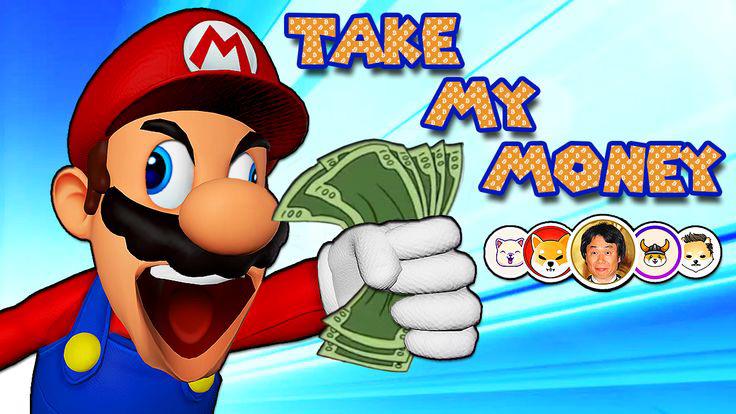 Take my money Mario and invest in whatever u wanna