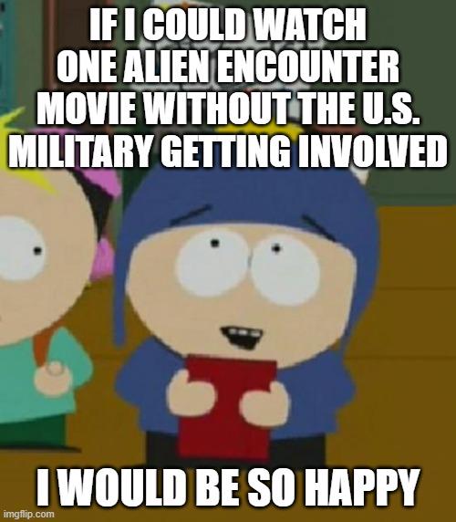 I'm looking at you, Avatar, Aliens, Stargate, Contact, Close Encounters, Earth Stood Still, and many others. No wonder alies hate us!