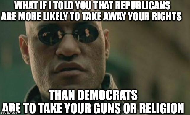 More GOP projection - they’re taking your guns and your religion! No, they’re regulating your assault weapons and taking your religion out of government (like the founders intended by rebuking England)