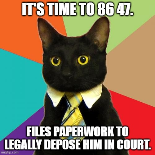 It's time to depose 47.
