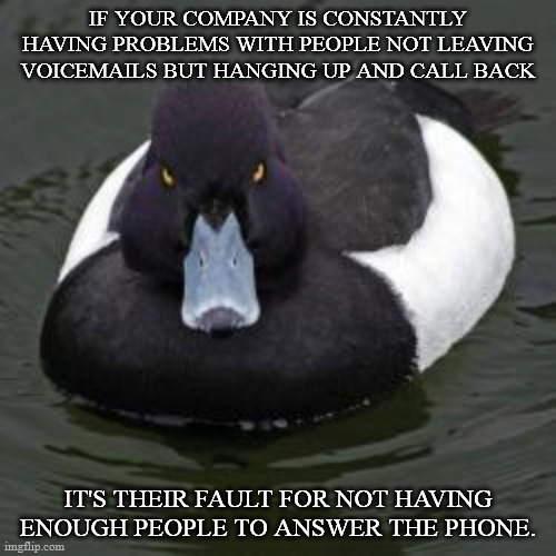 Maybe don't blame the customers because the company you work for doesn't hire enough people to answer the phones