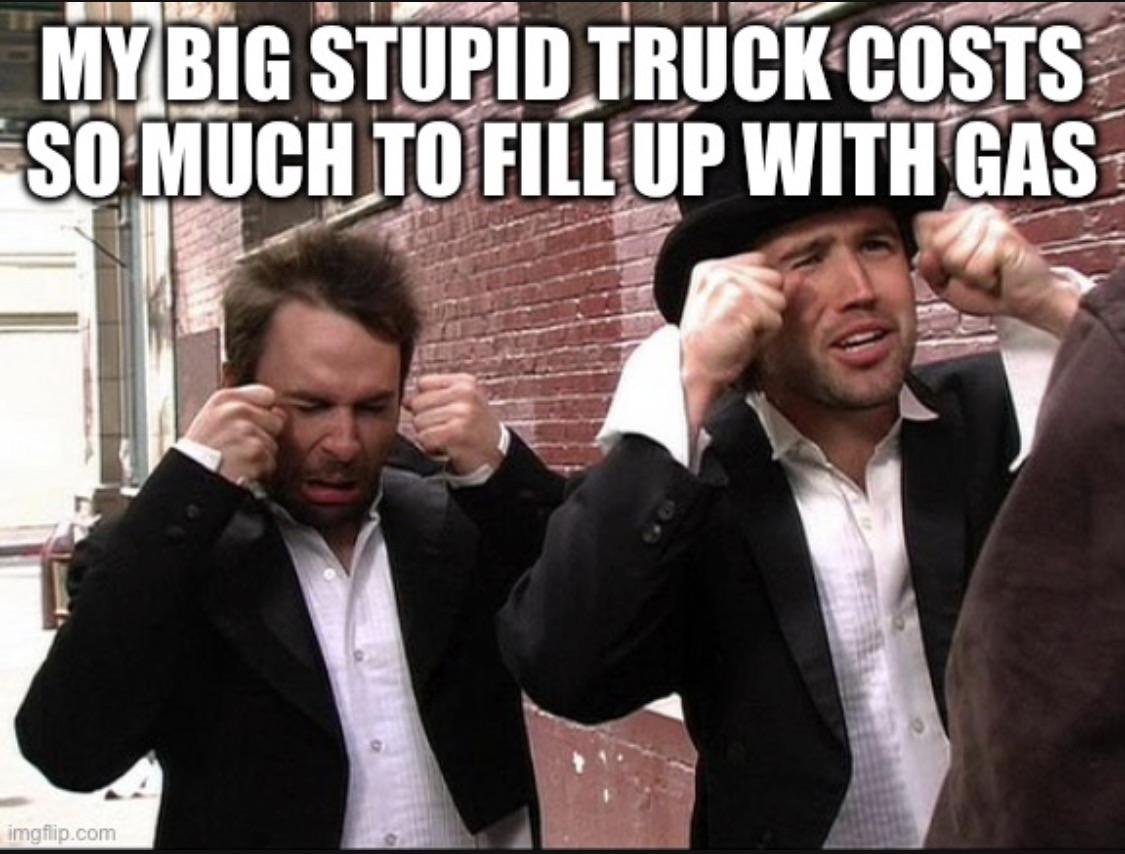 Maybe you should have thought more about that unneeded oversized 15mpg SUV/pickup?