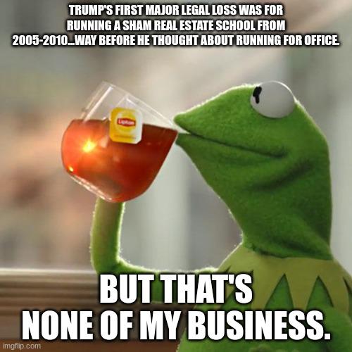 In 2017 Trump paid out $25 million for a fake real estate school he ran. He's been scum forever. The juries are all acting with integrity.