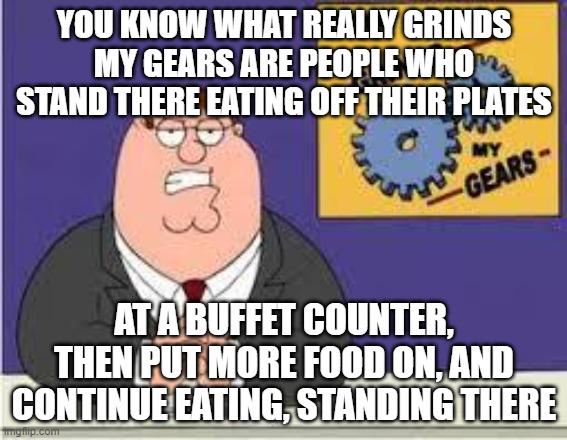 You are the definition of a glutton. Get your food, and sit the fuck down to eat.