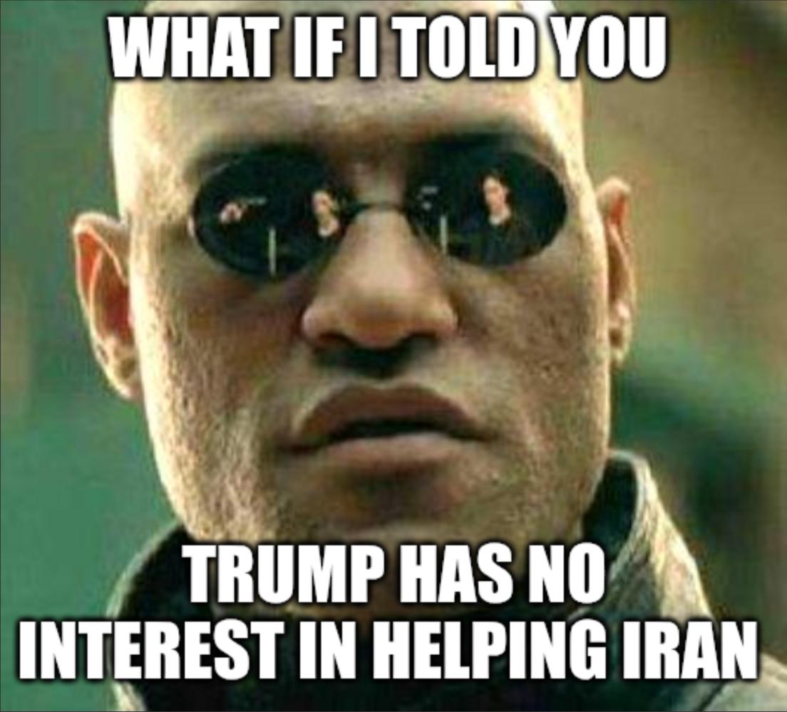 You're a special kind of stupid if you think Trump is actually going to help Iran