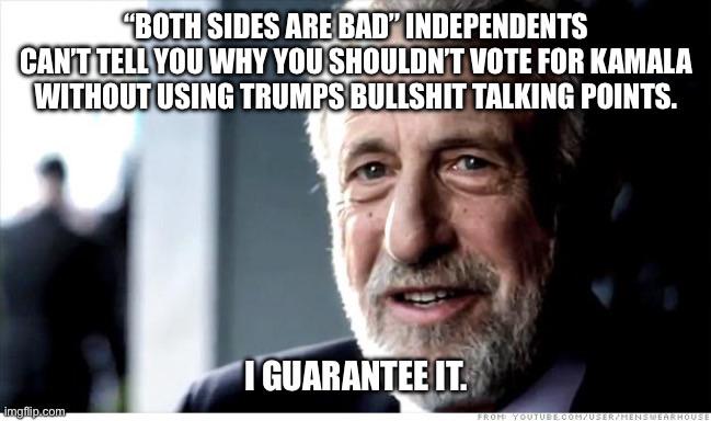 Come on “Both Sides are Bad” Independents tell me why Kamala is bad without quoting Trumps Bull*hit.