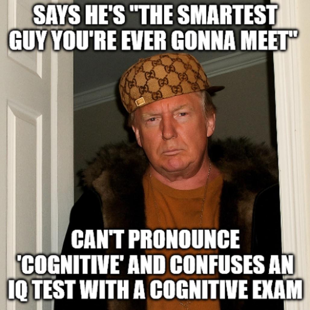 Trump: "I am the smartest guy you're ever gonna meet. In fact I took the cogni-titive test. I'm the only one."