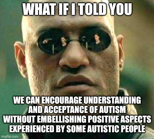 "ItS a SuPeRpOwEr" sets unrealistic expectations for both for Autistic people and those that interact with them.