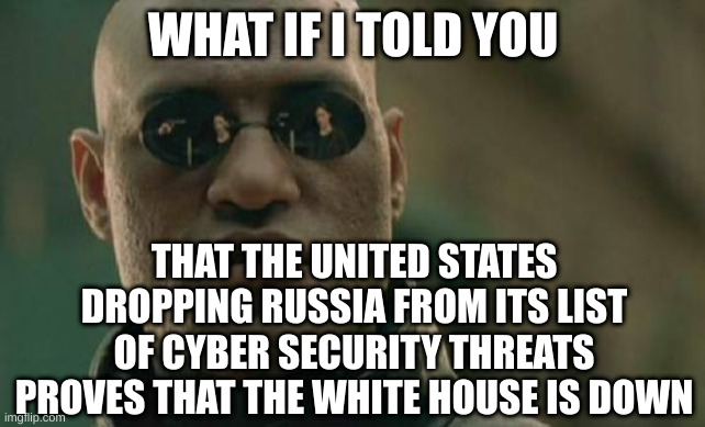 USA has taken Russia off their cyber security threat list (GOP base are all belong to them)