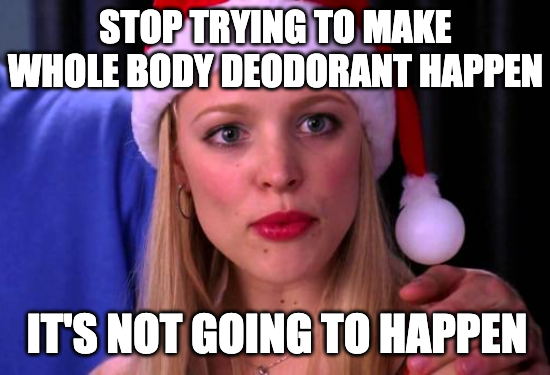 Deodorant was never meant to replace showering.