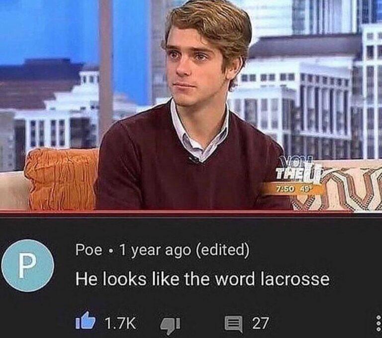 He really does look like the word ‘lacrosse'